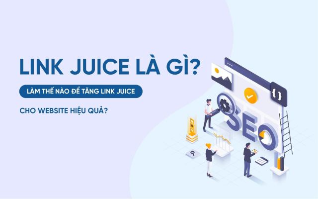 Link Juice là gì? Làm sao để nâng cao chất lượng Link Juice