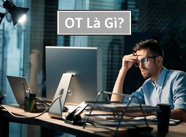 OT là gì? Làm OT là gì? Cách tính tiền lương OT chuẩn