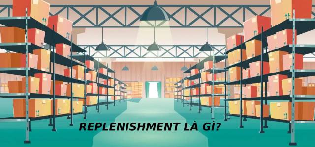 Replenishment là gì? Cách thức hoạt động của replenishment 