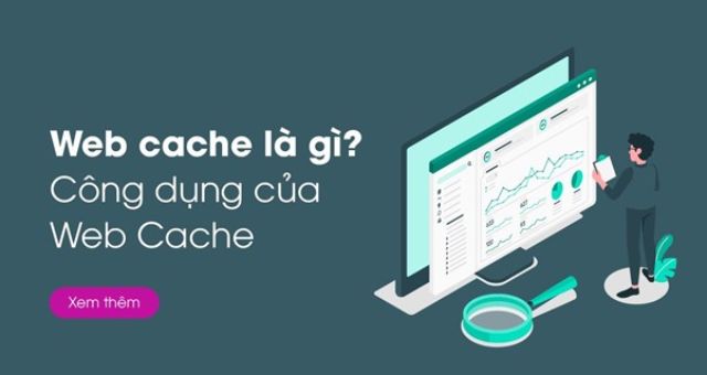 Web cache là gì? Tại sao web cache quan trọng với website?