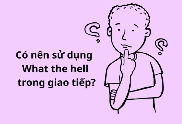 Có nên sử dụng What the hell trong giao tiếp?