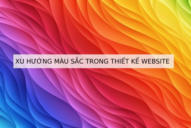 Xu hướng màu sắc trong thiết kế website thịnh hành nhất 2024