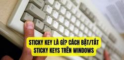 Sticky Key là gì? Cách bật/tắt Sticky Keys trên Windows