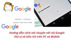 Hướng dẫn cách nói chuyện với chị Google thú vị và hữu ích trên PC và Mobile