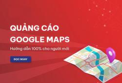 Hướng dẫn cách quảng cáo Google Maps 100% cho người mới