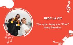 Feat là gì? Ý nghĩa của Feat trong âm nhạc