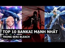 Danh sách 10 Bankai mạnh nhất trong Bleach