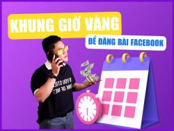 Khung giờ vàng đăng bài Facebook kéo tương tác khủng